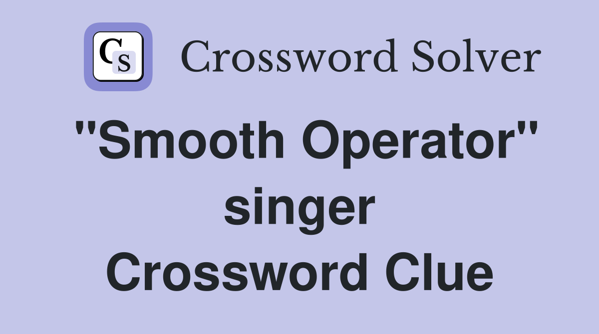 "Smooth Operator" singer Crossword Clue Answers Crossword Solver